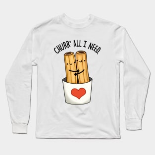 Churr' All I Need Funny Food Pun Long Sleeve T-Shirt